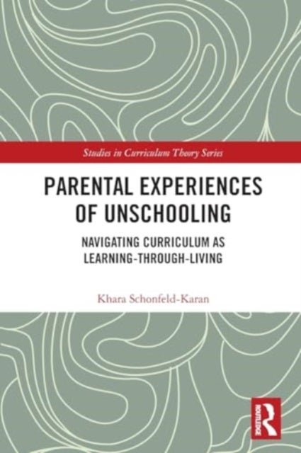 Parental Experiences of Unschooling - Navigating Curriculum as Learning-through-Living
