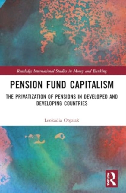Pension Fund Capitalism - The Privatization of Pensions in Developed and Developing Countries