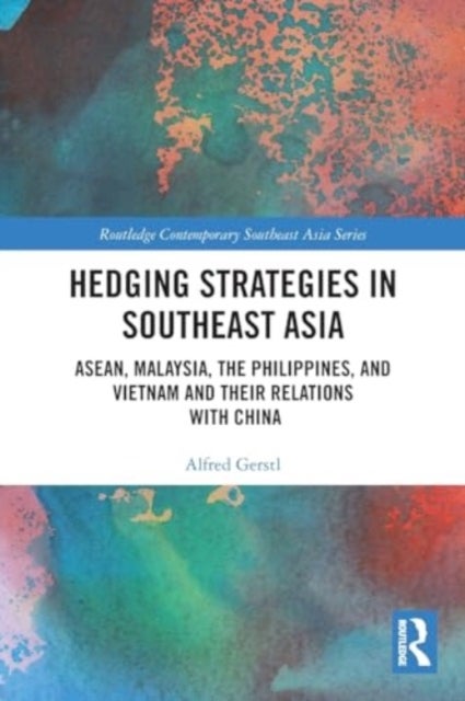 Hedging Strategies in Southeast Asia - ASEAN, Malaysia, the Philippines, and Vietnam and their Relations with China