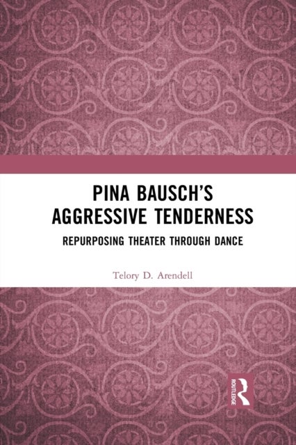 Pina Bausch’s Aggressive Tenderness - Repurposing Theater through Dance