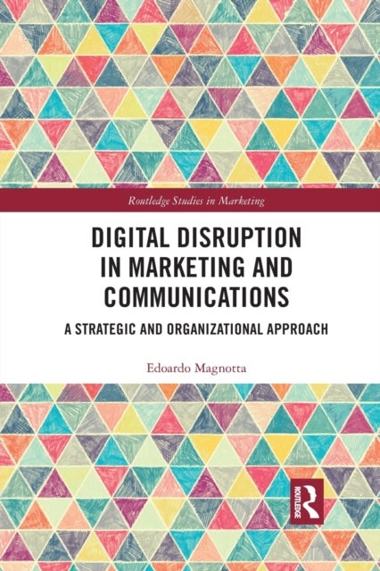 Digital Disruption in Marketing and Communications - A Strategic and Organizational Approach