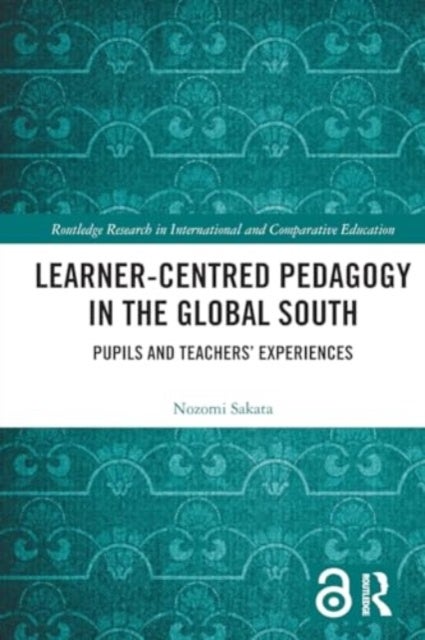 Learner-Centred Pedagogy in the Global South - Pupils and Teachers’ Experiences