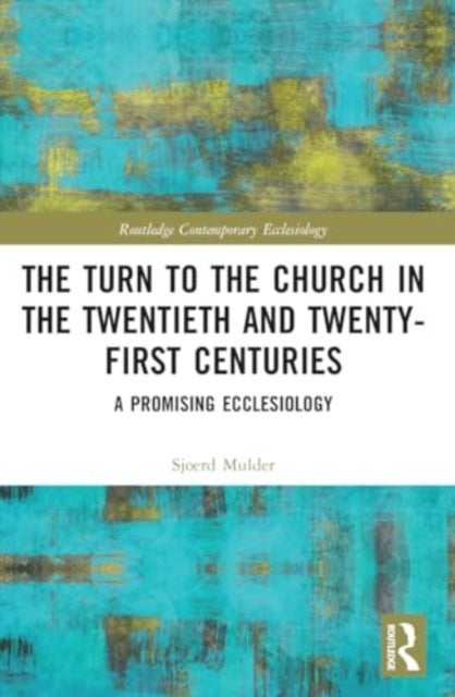 The Turn to The Church in The Twentieth and Twenty-First Centuries - A Promising Ecclesiology