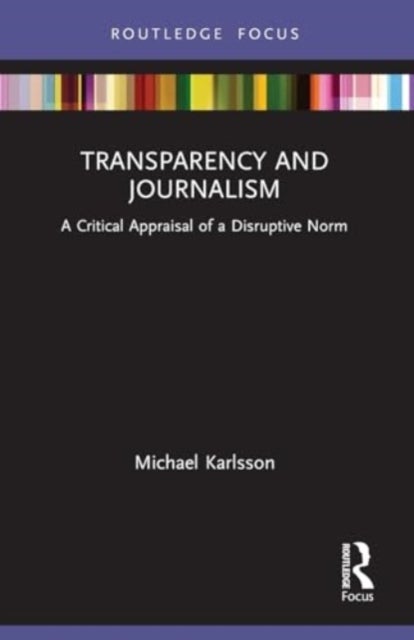 Transparency and Journalism - A Critical Appraisal of a Disruptive Norm