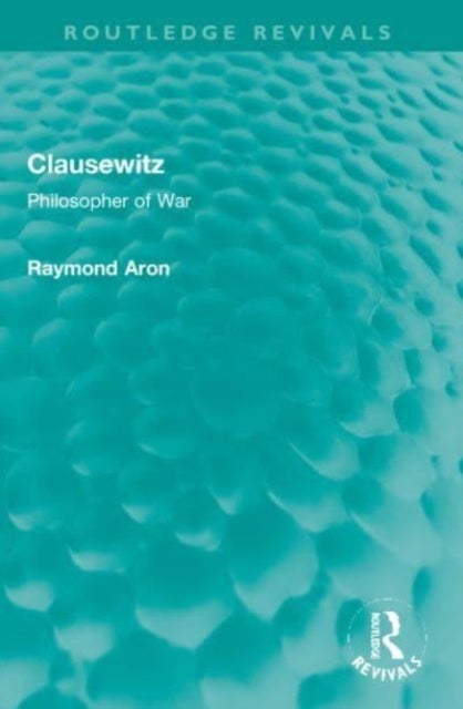 Clausewitz - Philosopher of War