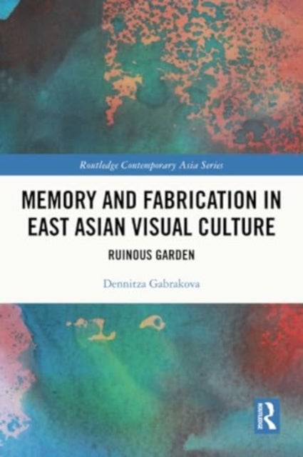 Memory and Fabrication in East Asian Visual Culture - Ruinous Garden
