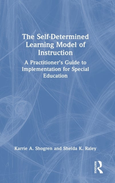 The Self-Determined Learning Model of Instruction - A Practitioner’s Guide to Implementation for Special Education