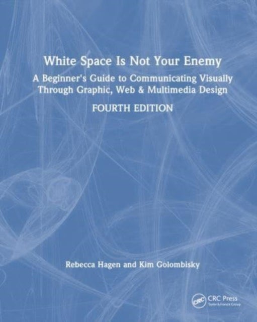 White Space Is Not Your Enemy - A Beginner's Guide to Communicating Visually Through Graphic, Web & Multimedia Design
