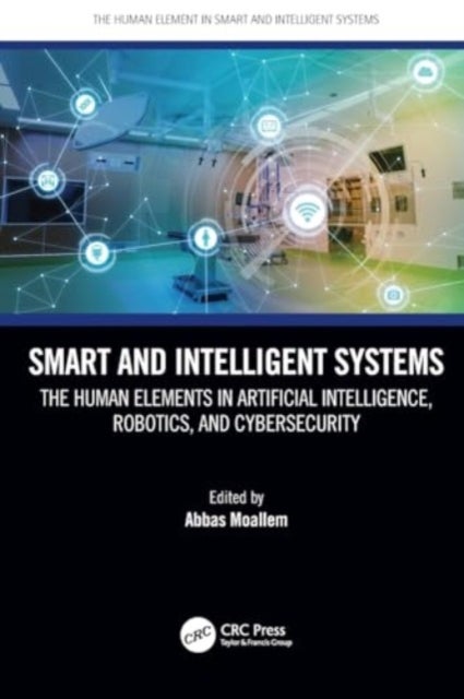 Smart and Intelligent Systems - The Human Elements in Artificial Intelligence, Robotics, and Cybersecurity