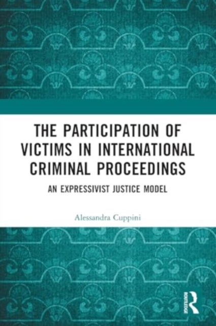 The Participation of Victims in International Criminal Proceedings - An Expressivist Justice Model