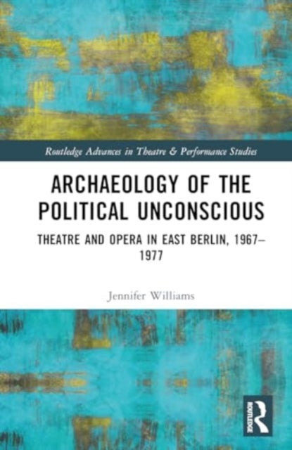 Archaeology of the Political Unconscious - Theater and Opera in East Berlin, 1967–1977