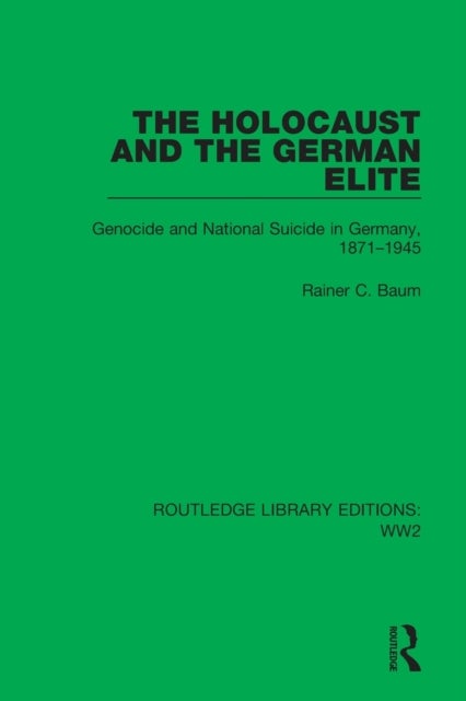 The Holocaust and the German Elite - Genocide and National Suicide in Germany, 1871–1945