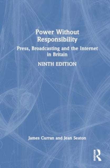 Power Without Responsibility - Press, Broadcasting and the Internet in Britain