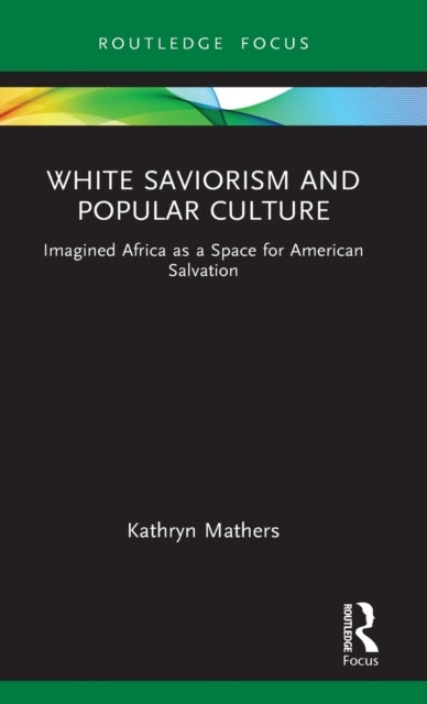 White Saviorism and Popular Culture - Imagined Africa as a Space for American Salvation