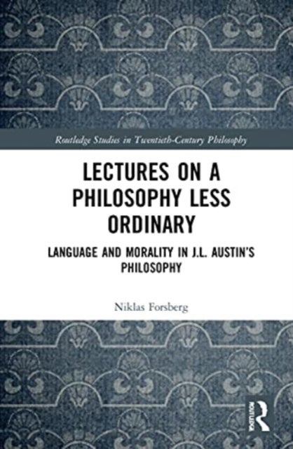 Lectures on a Philosophy Less Ordinary - Language and Morality in J.L. Austin’s Philosophy