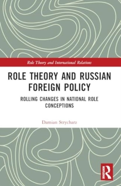 Role Theory and Russian Foreign Policy - Rolling Changes in National Role Conceptions