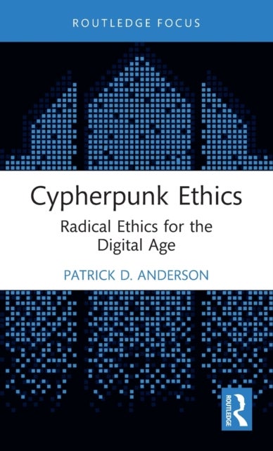Cypherpunk Ethics - Radical Ethics for the Digital Age