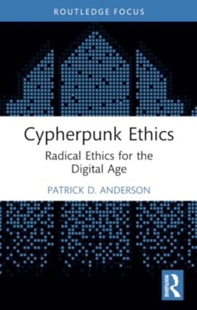 Cypherpunk Ethics - Radical Ethics for the Digital Age