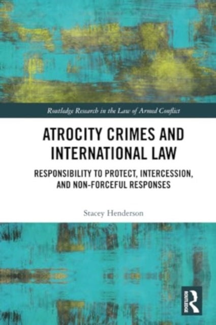 Atrocity Crimes and International Law - Responsibility to Protect, Intercession, and Non-Forceful Responses