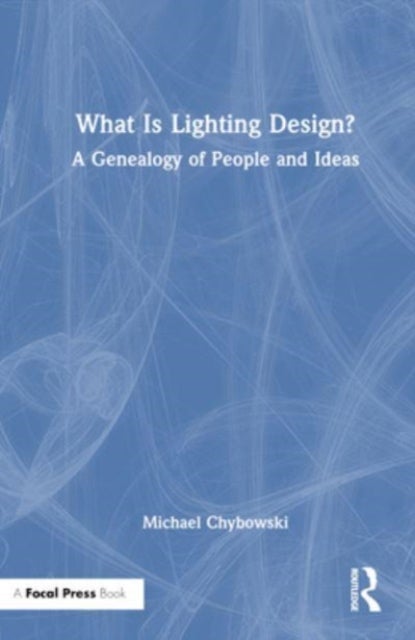What Is Lighting Design? - A Genealogy of People and Ideas