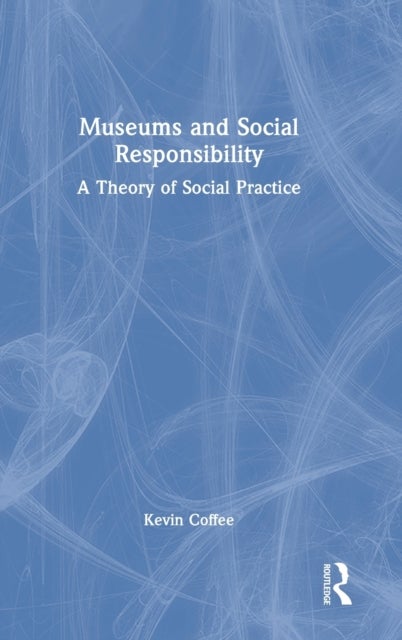 Museums and Social Responsibility - A Theory of Social Practice