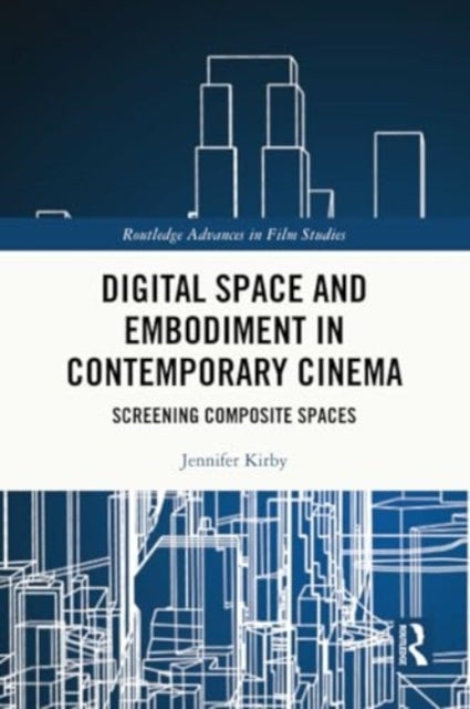 Digital Space and Embodiment in Contemporary Cinema - Screening Composite Spaces