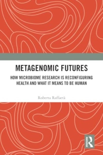 Metagenomic Futures - How Microbiome Research is Reconfiguring Health and What it Means to be Human