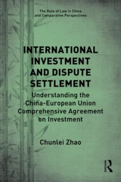 International Investment and Dispute Settlement - Understanding the China–European Union Comprehensive Agreement on Investment