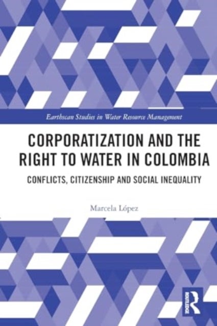 Corporatization and the Right to Water in Colombia - Conflicts, Citizenship and Social Inequality