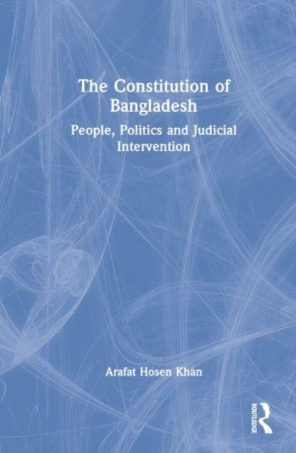 The Constitution of Bangladesh - People, Politics and Judicial Intervention