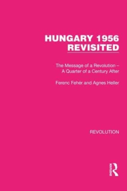 Hungary 1956 Revisited - The Message of a Revolution – A Quarter of a Century After