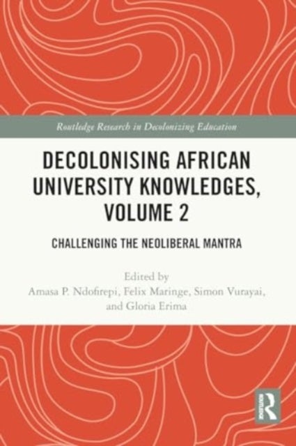 Decolonising African University Knowledges, Volume 2 - Challenging the Neoliberal Mantra