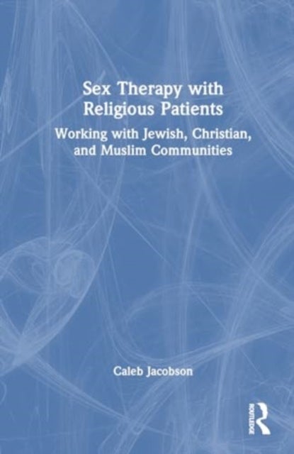 Sex Therapy with Religious Patients - Working with Jewish, Christian, and Muslim Communities