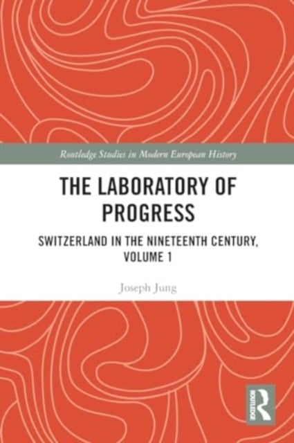 The Laboratory of Progress - Switzerland in the Nineteenth Century, Volume 1