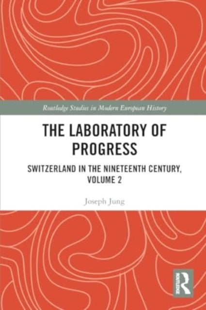 The Laboratory of Progress - Switzerland in the Nineteenth Century, Volume 2