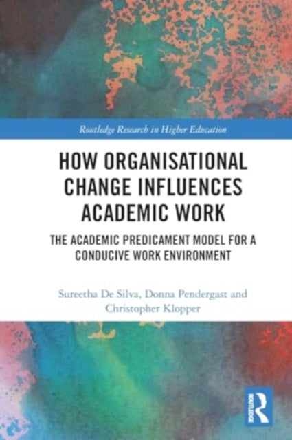 How Organisational Change Influences Academic Work - The Academic Predicament Model for a Conducive Work Environment