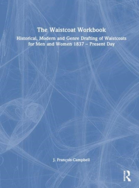 The Waistcoat Workbook - Historical, Modern and Genre Drafting of Waistcoats for Men and Women 1837 – Present Day