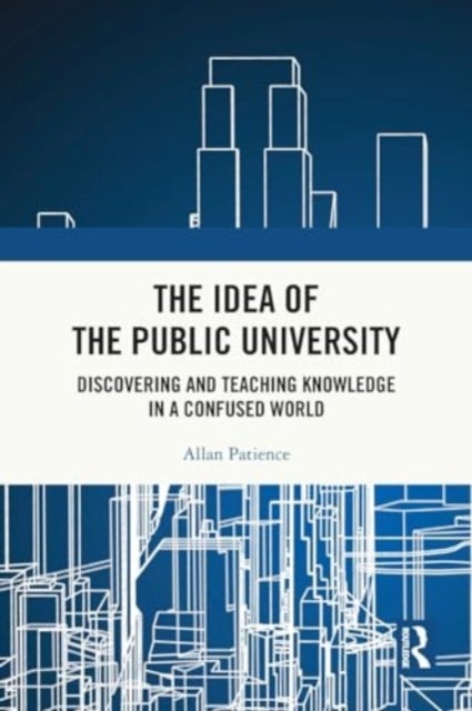 The Idea of the Public University - Discovering and Teaching Knowledge in a Confused World