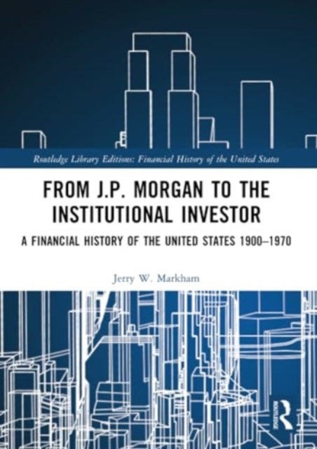 From J.P. Morgan to the Institutional Investor - A Financial History of the United States 1900–1970