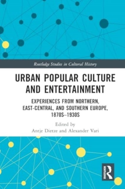 Urban Popular Culture and Entertainment - Experiences from Northern, East-Central, and Southern Europe, 1870s–1930s