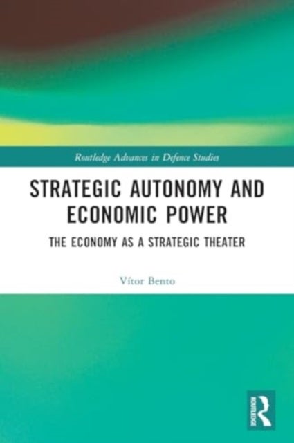 Strategic Autonomy and Economic Power - The Economy as a Strategic Theater