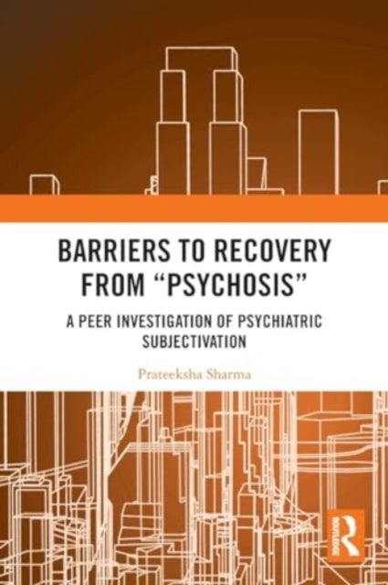 Barriers to Recovery from ‘Psychosis’ - A Peer Investigation of Psychiatric Subjectivation
