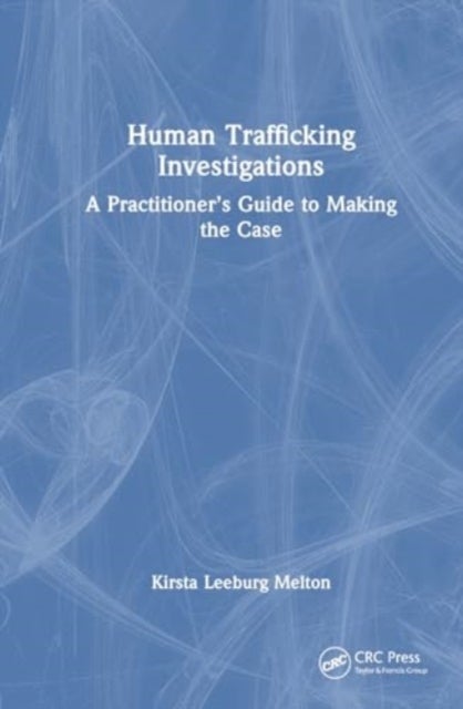 Human Trafficking Investigation - A Practitioner’s Guide to Making the Case