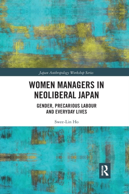 Women Managers in Neoliberal Japan - Gender, Precarious Labour and Everyday Lives
