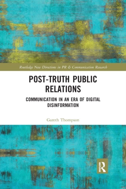 Post-Truth Public Relations - Communication in an Era of Digital Disinformation