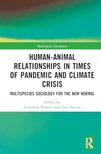 Human-Animal Relationships in Times of Pandemic and Climate Crisis - Multispecies Sociology for the New Normal