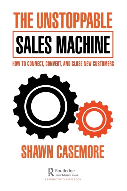 The Unstoppable Sales Machine - How to Connect, Convert, and Close New Customers