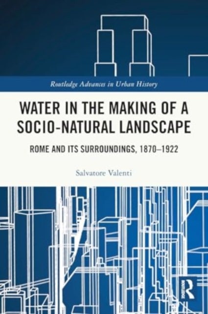 Water in the Making of a Socio-Natural Landscape - Rome and Its Surroundings, 1870–1922