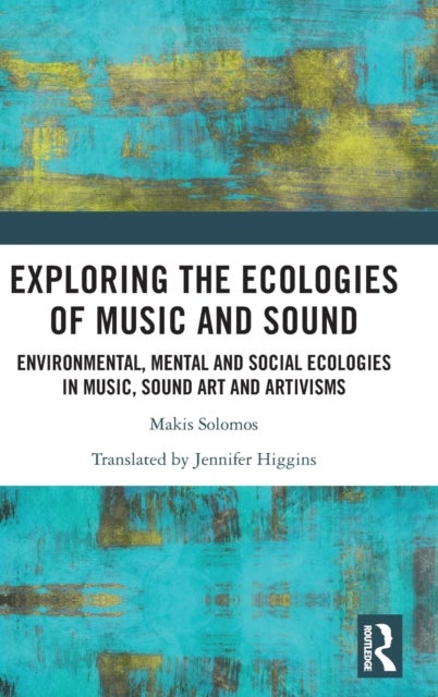 Exploring the Ecologies of Music and Sound - Environmental, Mental and Social Ecologies in Music, Sound Art and Artivisms