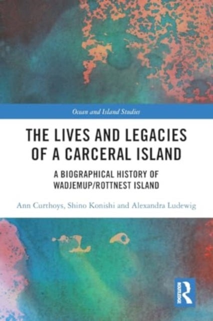 The Lives and Legacies of a Carceral Island - A Biographical History of Wadjemup/Rottnest Island